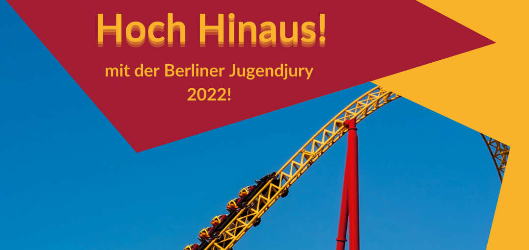 In den STARK-gemacht Farben rot und gelb steht geschrieben "Hoch Hinaus! mit der Berliner Jugendjury 2022!". Darunter zu sehen ist eine Achterbahn.